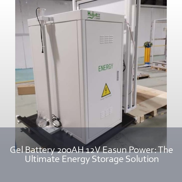 Gel Battery 200AH 12V Easun Power: The Ultimate Energy Storage Solution